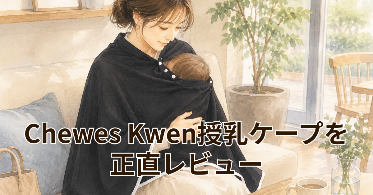 Chewes Kwen授乳ケープを 正直レビュー